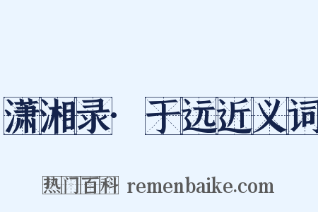 潇湘录·于远近义词是什么意思的图片
